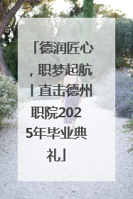 德润匠心，职梦起航丨直击德州职院2025年毕业典礼
